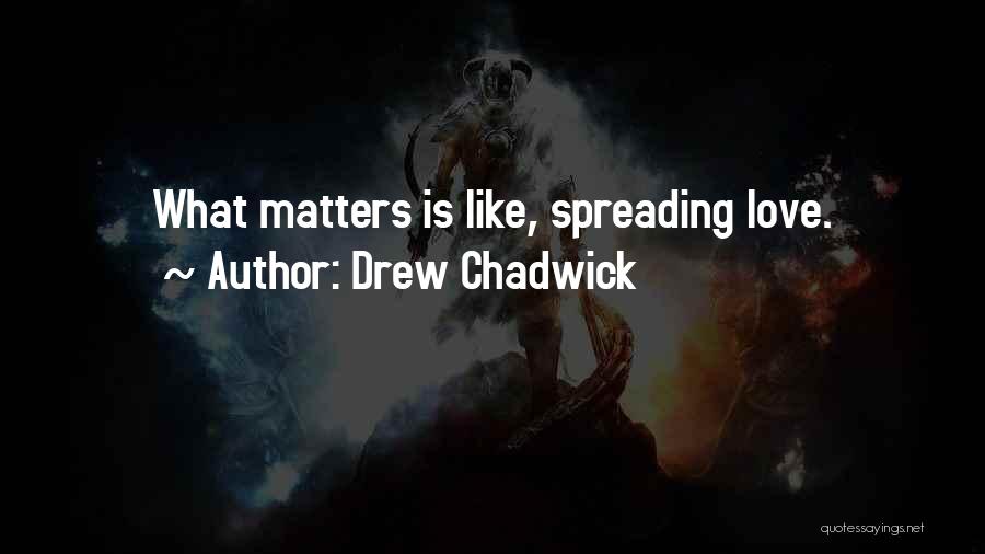 Love Spreading Quotes By Drew Chadwick