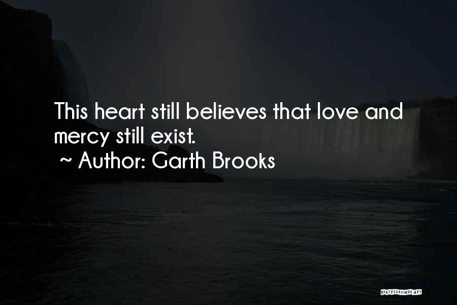 Love Still Exist Quotes By Garth Brooks