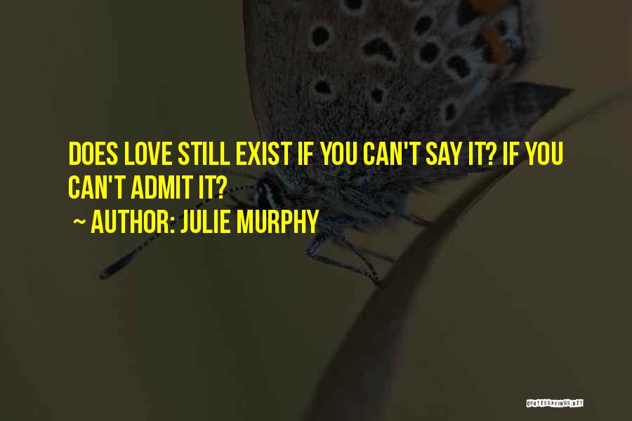 Love Still Exist Quotes By Julie Murphy