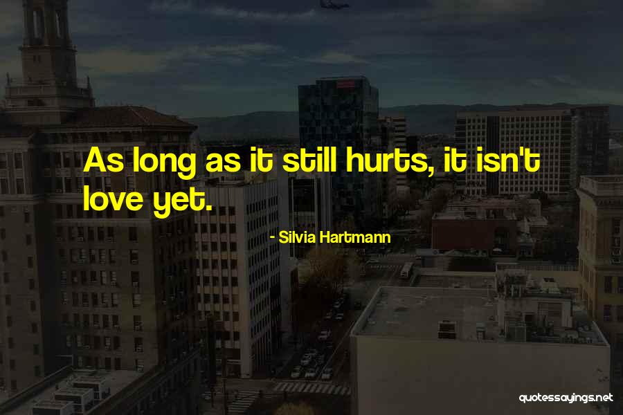 Love Still Hurts Quotes By Silvia Hartmann Love Still Hurts Quotes By Silvia Hartmann