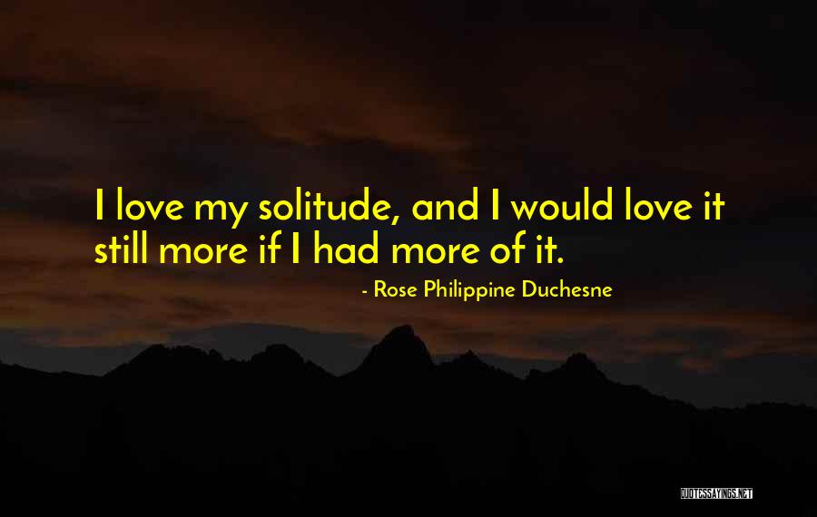 Love Stills Quotes By Rose Philippine Duchesne Love Stills Quotes By Rose Philippine Duchesne