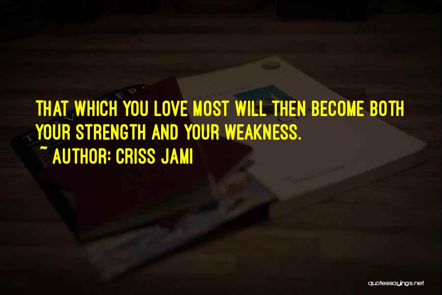 Love Strength And Weakness Quotes By Criss Jami