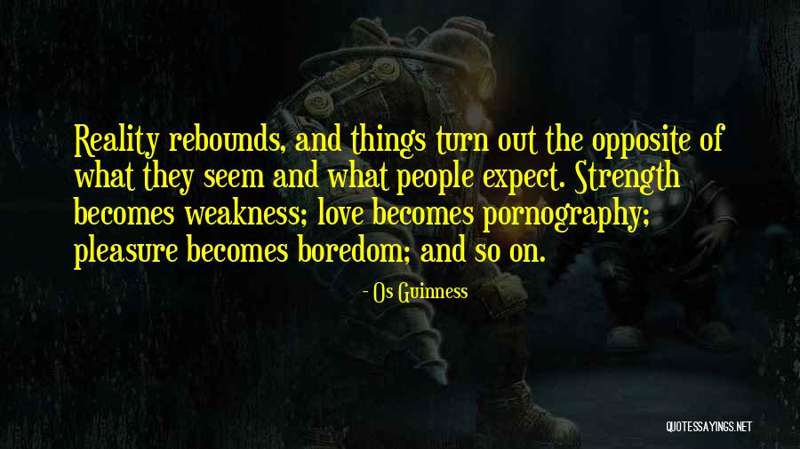 Love Strength And Weakness Quotes By Os Guinness Love Strength And Weakness Quotes By Os Guinness