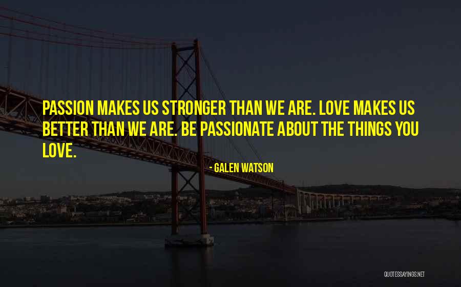 Love Stronger Quotes By Galen Watson Love Stronger Quotes By Galen Watson