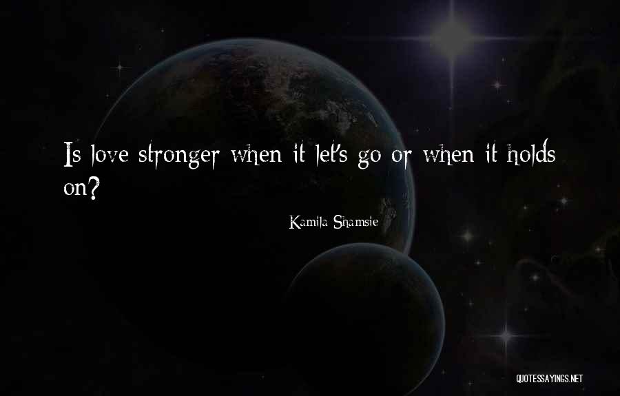 Love Stronger Quotes By Kamila Shamsie Love Stronger Quotes By Kamila Shamsie