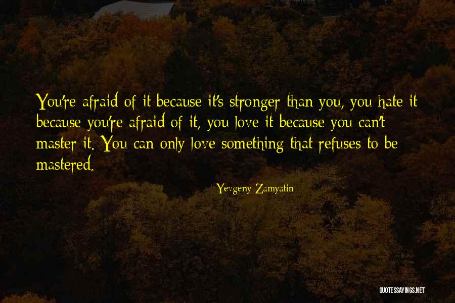 Love Stronger Quotes By Yevgeny Zamyatin Love Stronger Quotes By Yevgeny Zamyatin