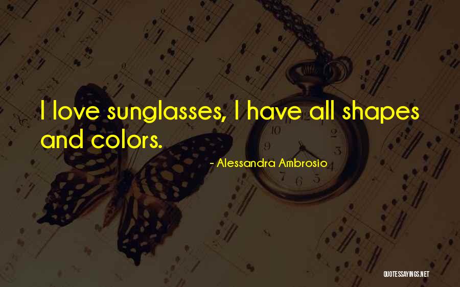 Love Sunglasses Quotes By Alessandra Ambrosio Love Sunglasses Quotes By Alessandra Ambrosio