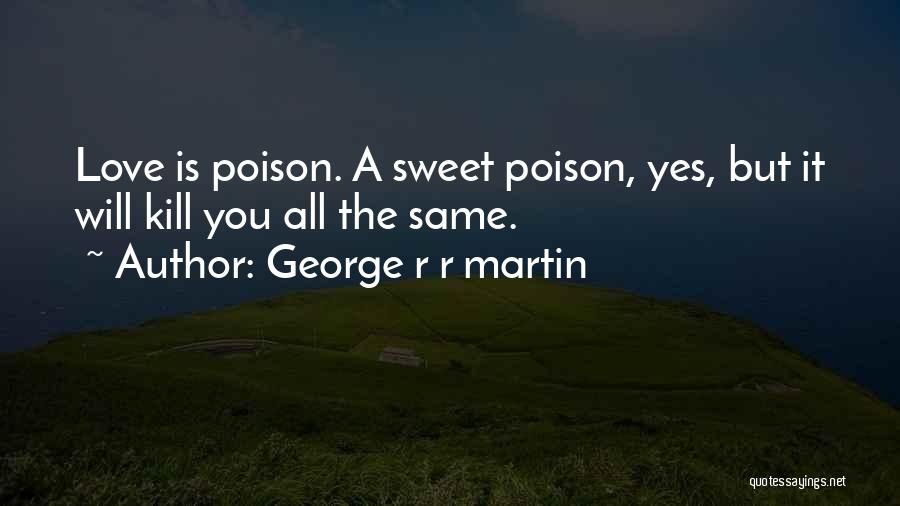 Love Sweet Poison Quotes By George R R Martin