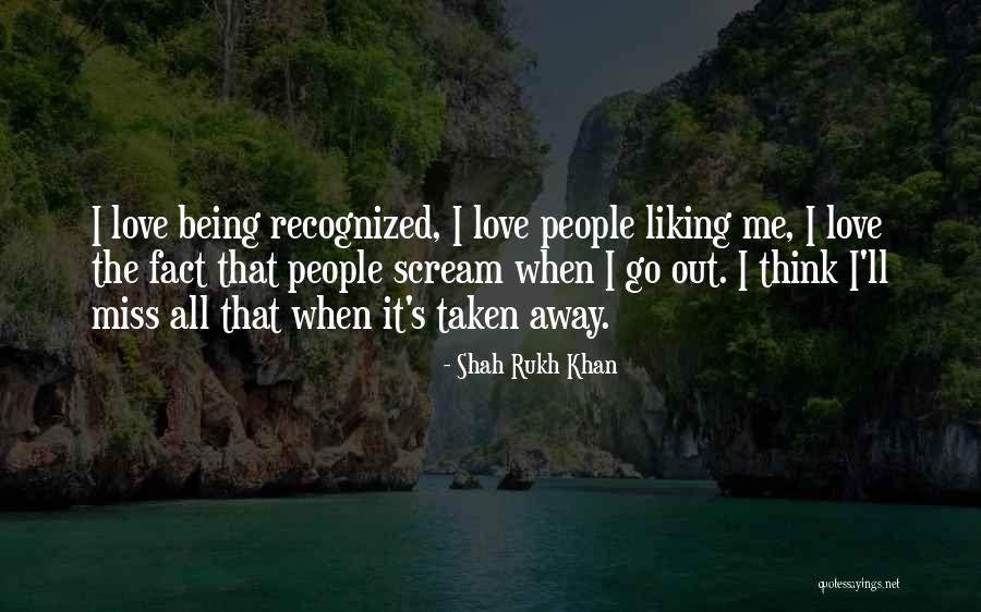 Love Taken Away Quotes By Shah Rukh Khan Love Taken Away Quotes By Shah Rukh Khan