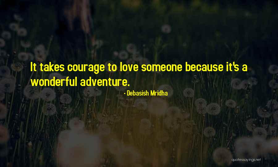 Love Takes Courage Quotes By Debasish Mridha