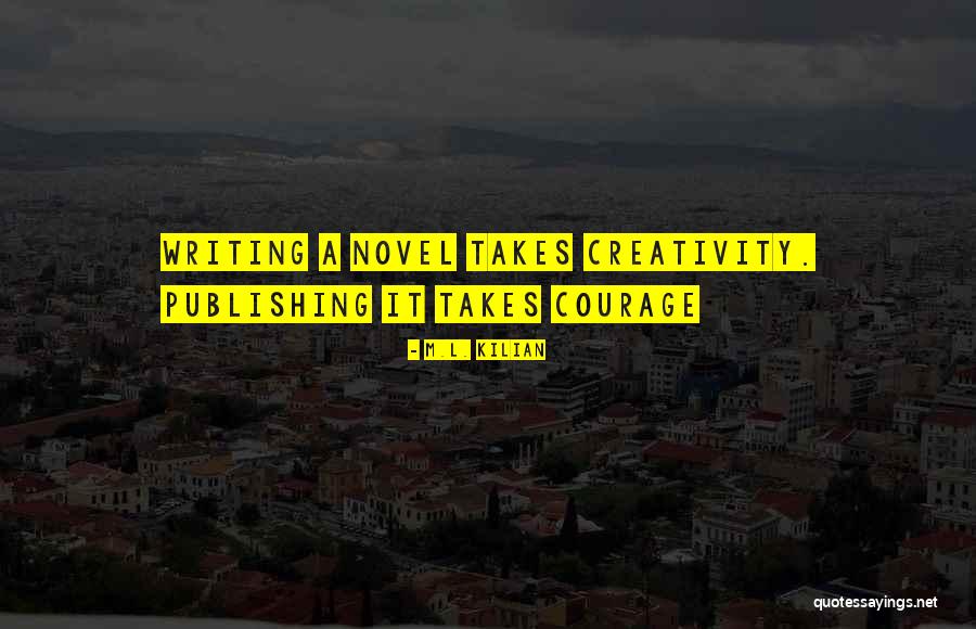 Love Takes Courage Quotes By M.L. Kilian Love Takes Courage Quotes By M.L. Kilian