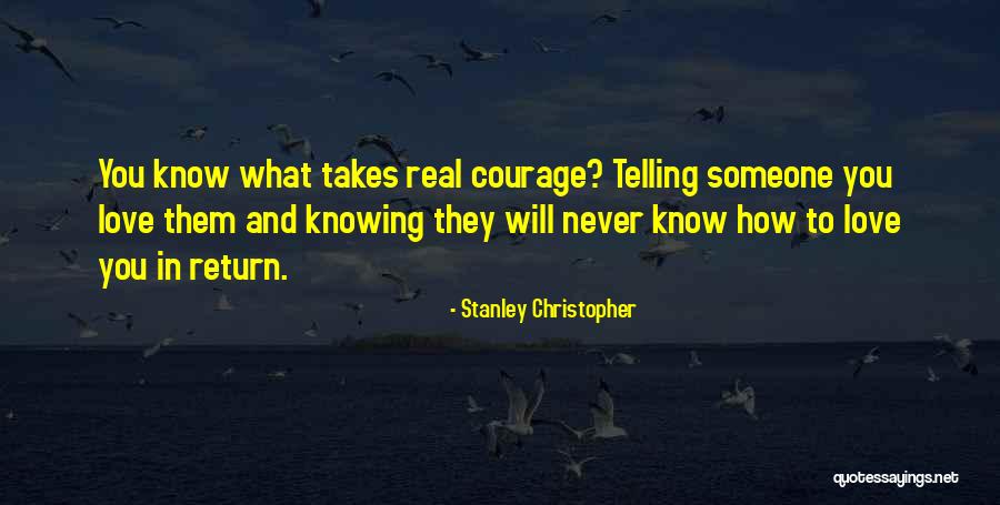 Love Takes Courage Quotes By Stanley Christopher Love Takes Courage Quotes By Stanley Christopher