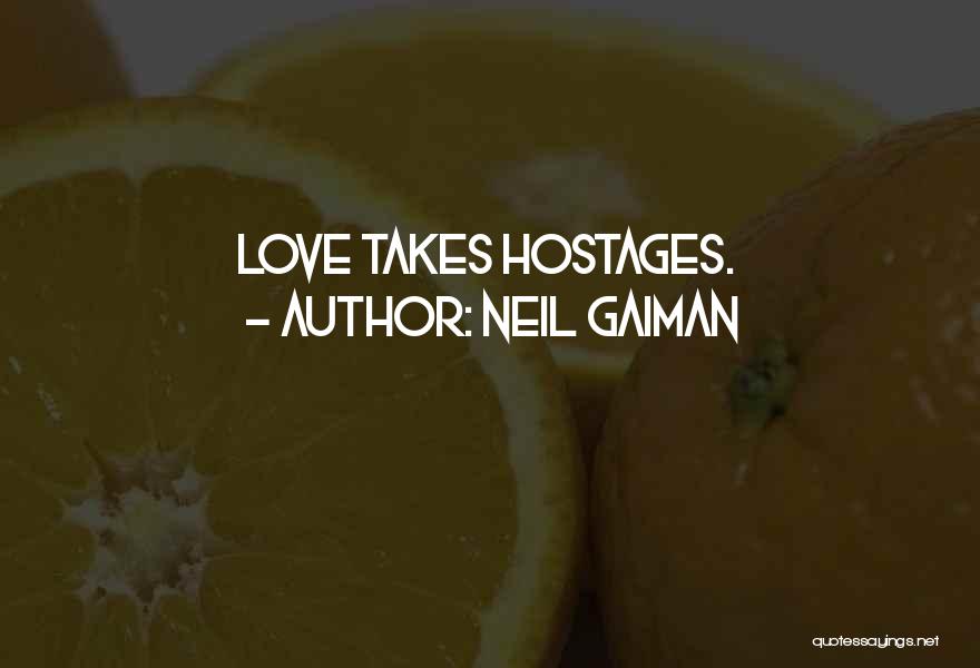 Love Takes Hostages Quotes By Neil Gaiman