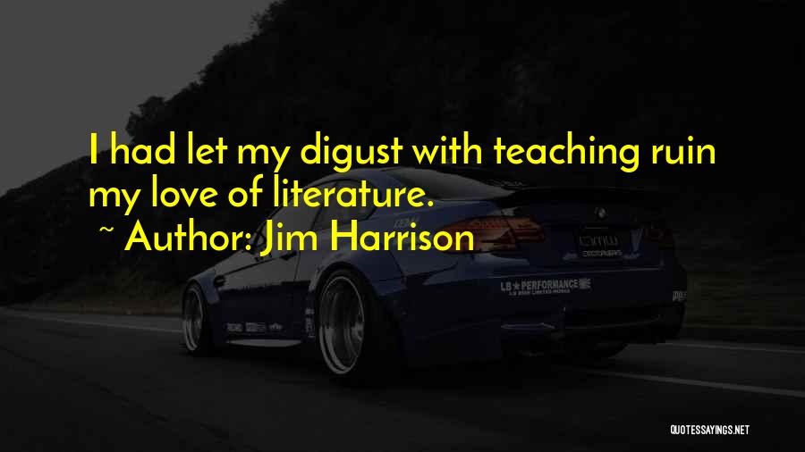 Love Teaching Quotes By Jim Harrison