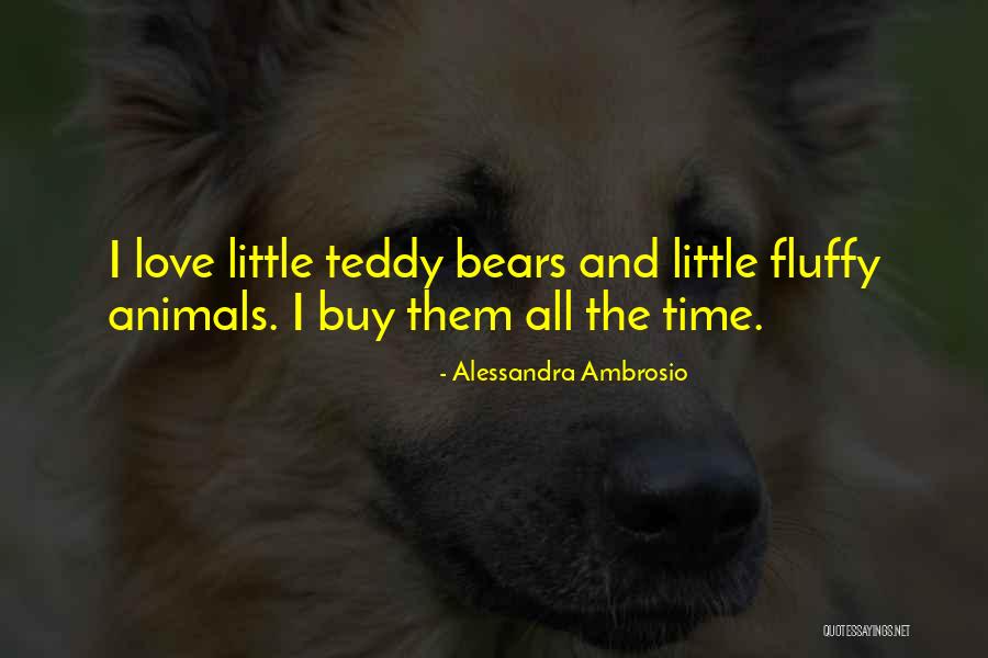 Love Teddy Bears Quotes By Alessandra Ambrosio Love Teddy Bears Quotes By Alessandra Ambrosio