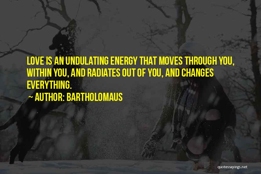 Love That Changes Quotes By Bartholomaus