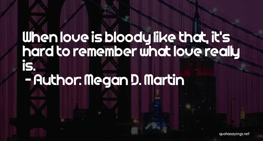 Love That Is Hard Quotes By Megan D. Martin