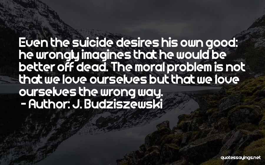 Love That Is Wrong Quotes By J. Budziszewski
