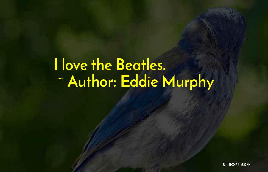 Love The Beatles Quotes By Eddie Murphy