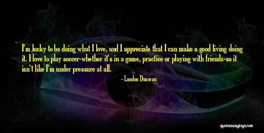 Love The Game Of Soccer Quotes By Landon Donovan Love The Game Of Soccer Quotes By Landon Donovan