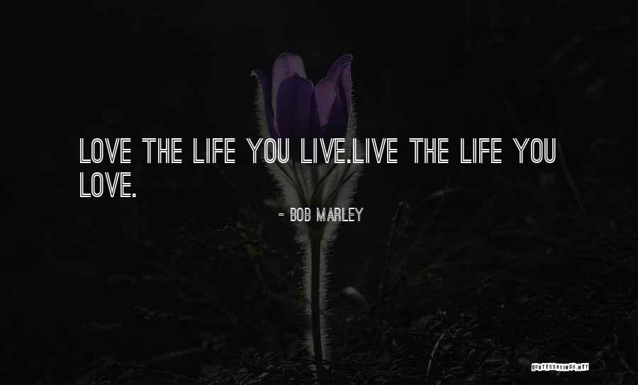 Love The Life You Live Quotes By Bob Marley