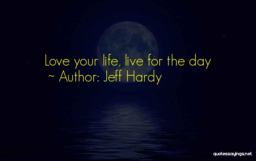 Love The Life You Live Quotes By Jeff Hardy