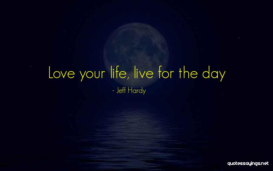 Love The Life You Live Quotes By Jeff Hardy