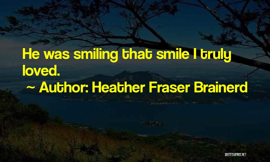 Love The Way U Smile Quotes By Heather Fraser Brainerd