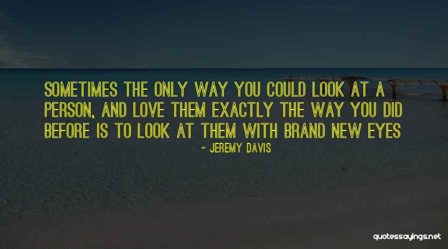 Love The Way You Look Quotes By Jeremy Davis Love The Way You Look Quotes By Jeremy Davis