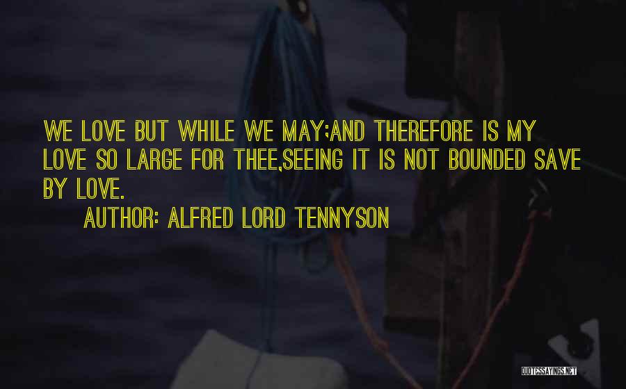 Love Thee Quotes By Alfred Lord Tennyson