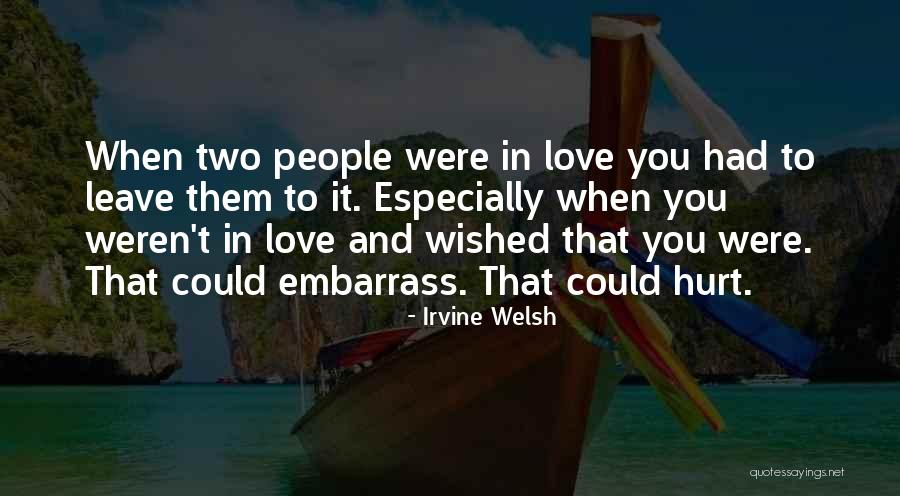 Love Them Leave Them Quotes By Irvine Welsh