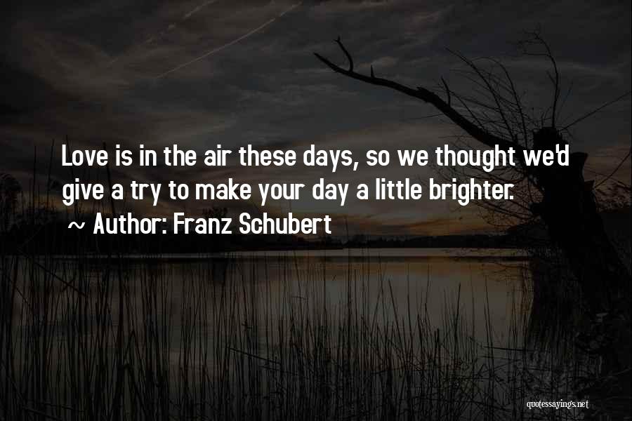 Love These Days Quotes By Franz Schubert