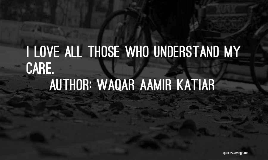 Love Those Who Care Quotes By Waqar Aamir Katiar