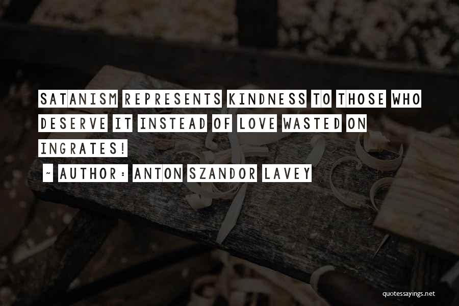 Love Those Who Deserve It Quotes By Anton Szandor LaVey