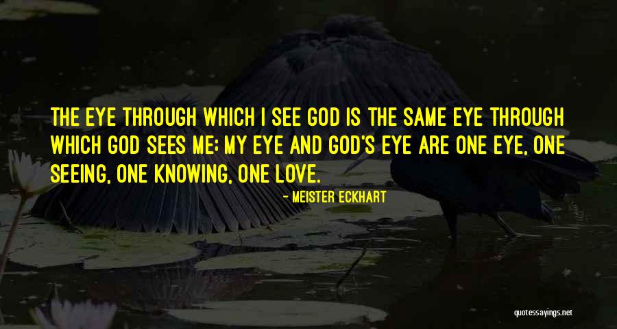 Love Through Eye Quotes By Meister Eckhart Love Through Eye Quotes By Meister Eckhart