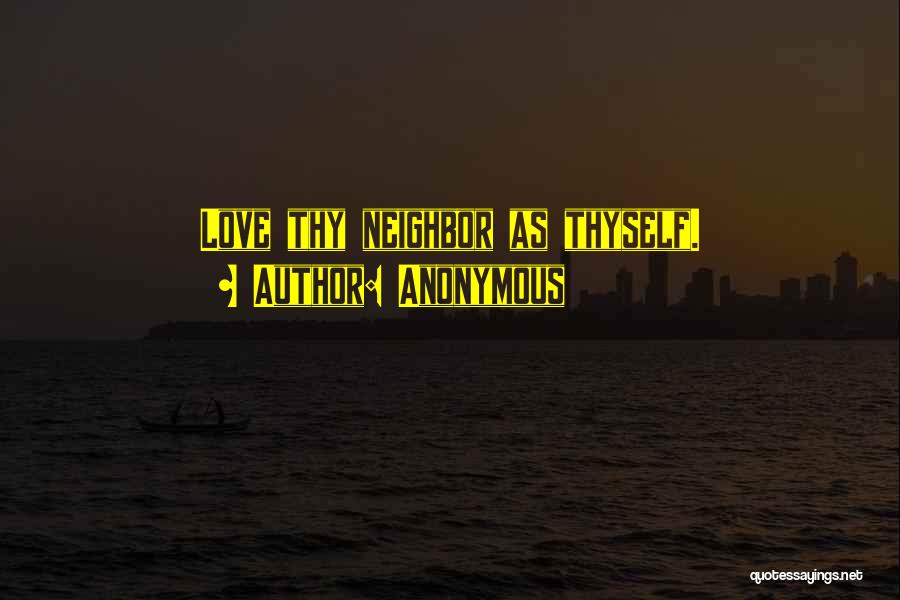 Love Thy Neighbor As Thyself Quotes By Anonymous