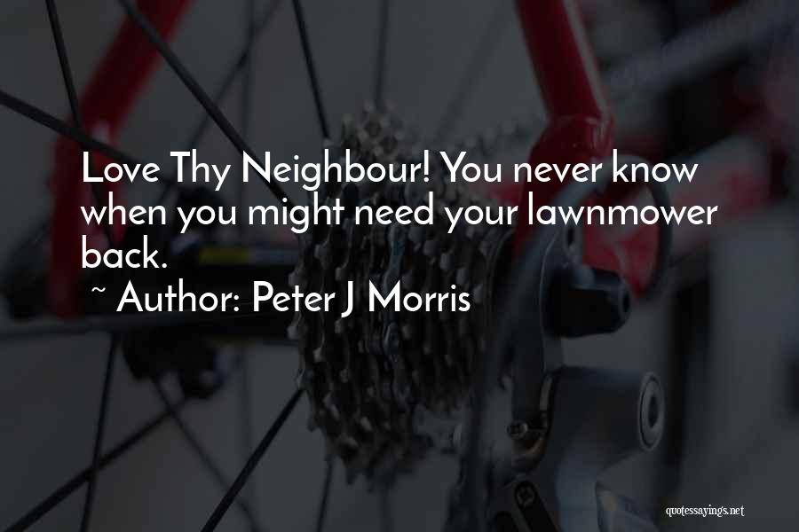 Love Thy Neighbour Quotes By Peter J Morris