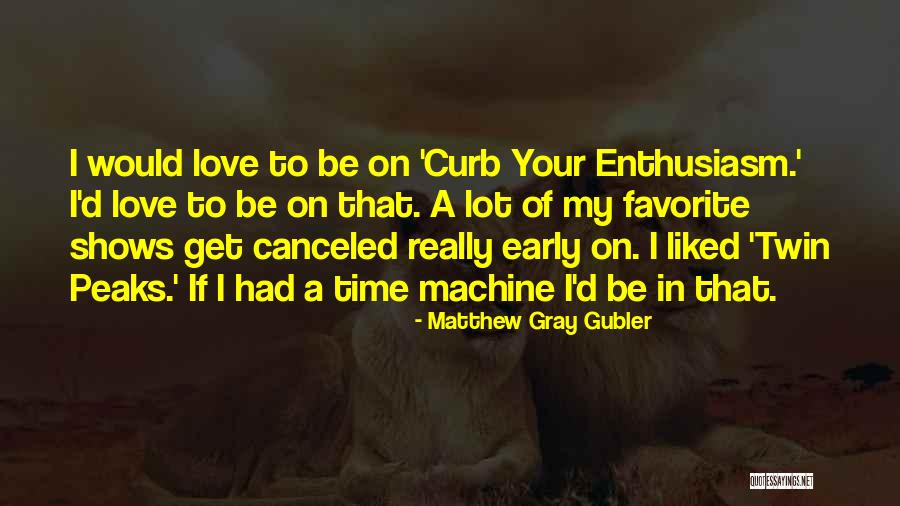Love Time Machine Quotes By Matthew Gray Gubler Love Time Machine Quotes By Matthew Gray Gubler
