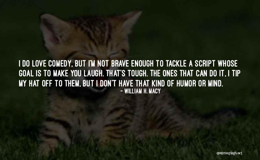 Love Tip Quotes By William H. Macy Love Tip Quotes By William H. Macy
