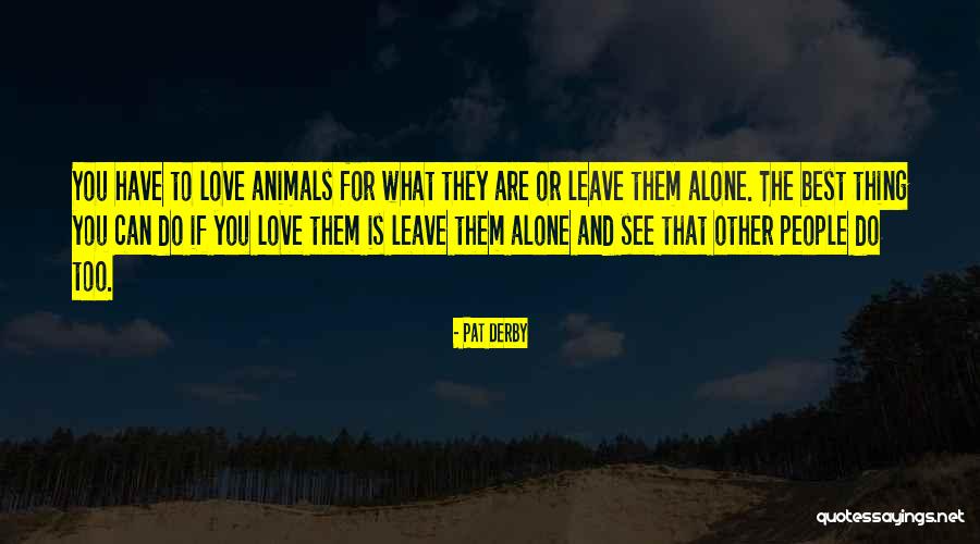 Love To Animals Quotes By Pat Derby Love To Animals Quotes By Pat Derby