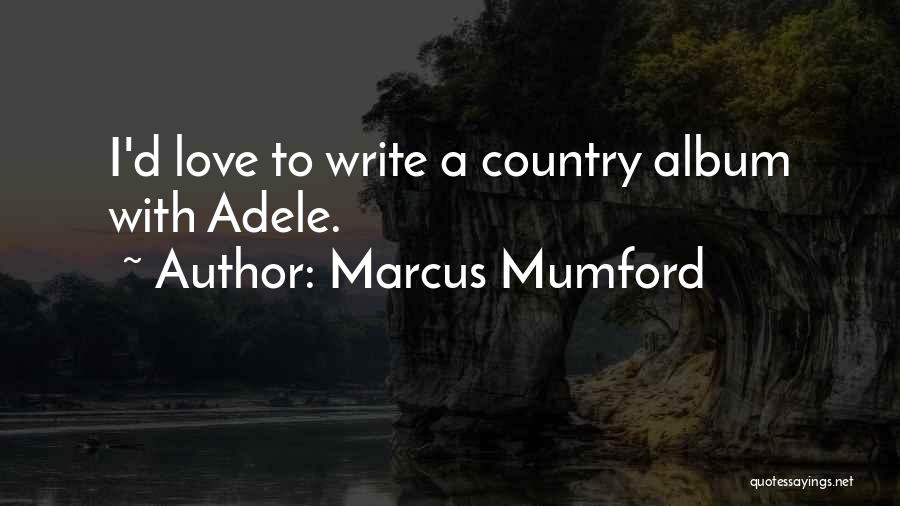 Love To Country Quotes By Marcus Mumford