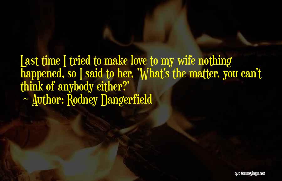 Love To My Wife Quotes By Rodney Dangerfield