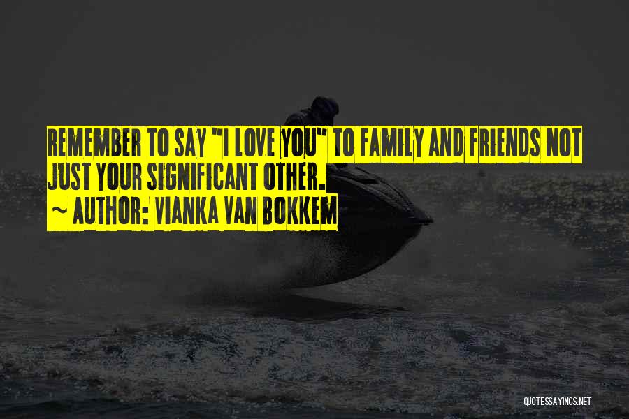 Love To Your Family Quotes By Vianka Van Bokkem