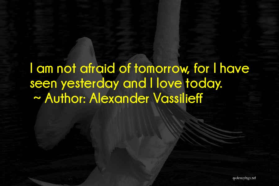 Love Today Gone Tomorrow Quotes By Alexander Vassilieff