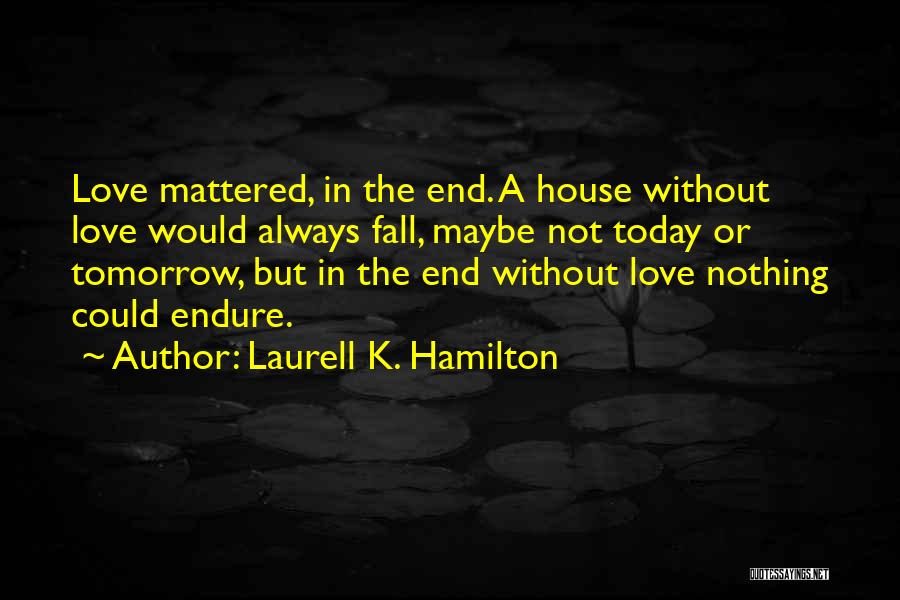 Love Today Gone Tomorrow Quotes By Laurell K. Hamilton