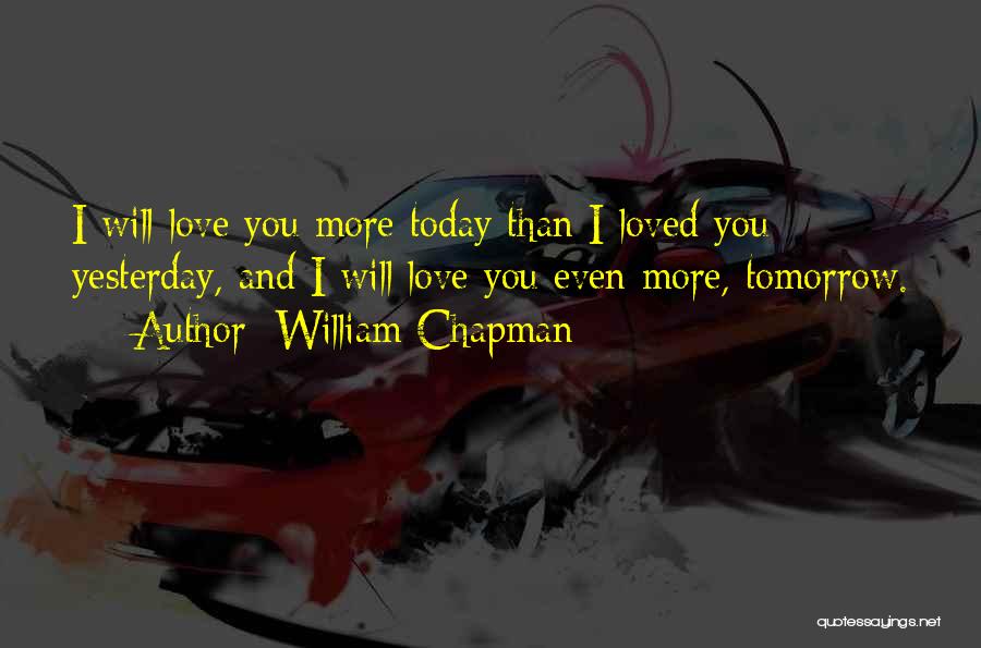 Love Today Gone Tomorrow Quotes By William Chapman