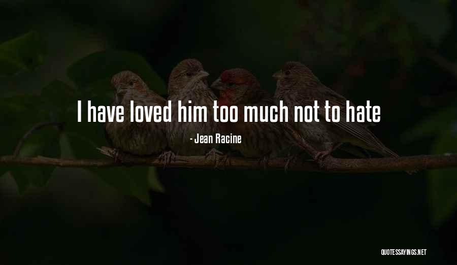 Love Too Much Quotes By Jean Racine Love Too Much Quotes By Jean Racine