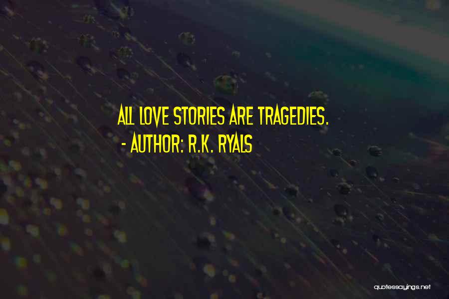 Love Tragedies Quotes By R.K. Ryals