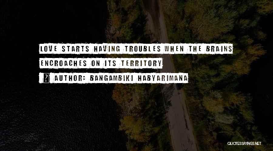 Love Troubles Quotes By Bangambiki Habyarimana