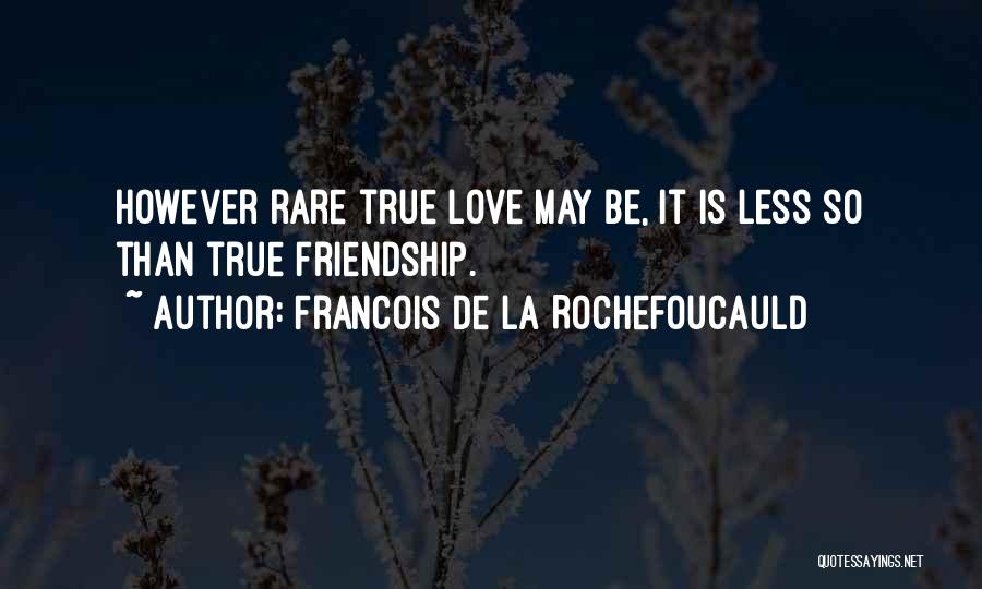 Love True Friendship Quotes By Francois De La Rochefoucauld